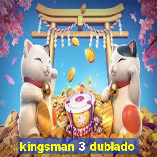 kingsman 3 dublado